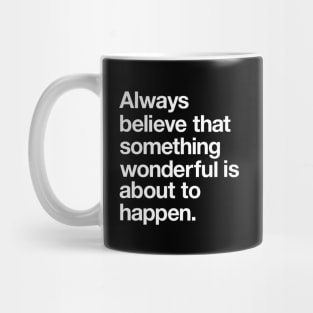 Always Believe That Something Wonderful is Abut to Happen Mug